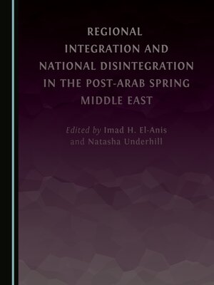 cover image of Regional Integration and National Disintegration in the Post-Arab Spring Middle East